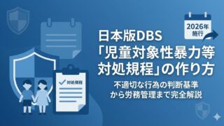 日本版DBS「児童対象性暴力等対処規程」の作り方|不適切な行為の判断基準から労務管理まで完全解説