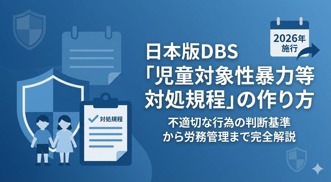 日本版DBS「児童対象性暴力等対処規程」の作り方｜不適切な行為の判断基準から労務管理まで完全解説