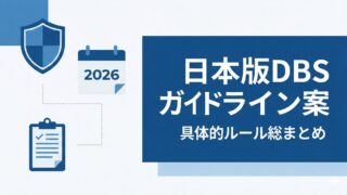 【2026年1月最新】日本版DBSガイドライン案で判明した『具体的ルール』総まとめ|手数料・犯歴確認スケジュール・労務対応の全貌