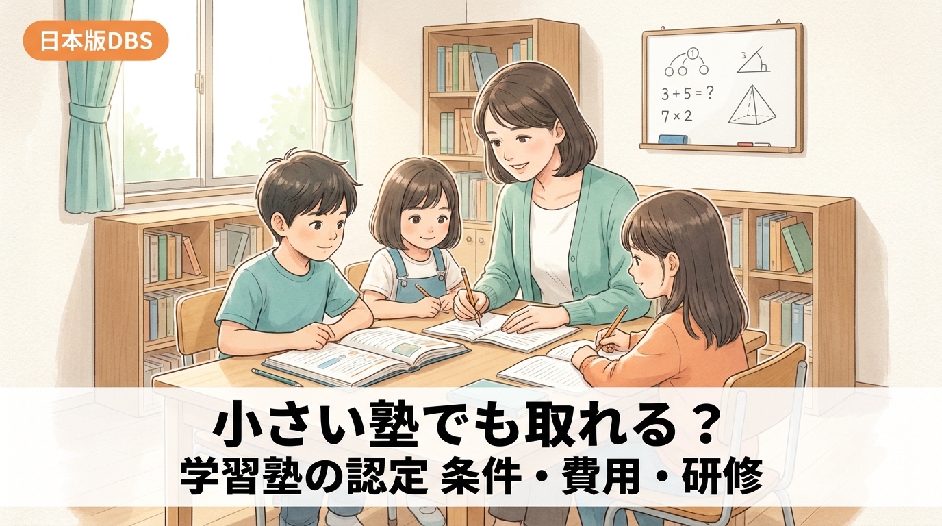 「小さい塾でも取れる？」学習塾の日本版DBS認定｜条件・費用・研修まとめ